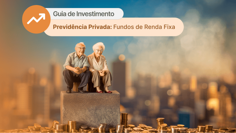 Planos de Previdência Privada atrelados a fundos de renda fixa.